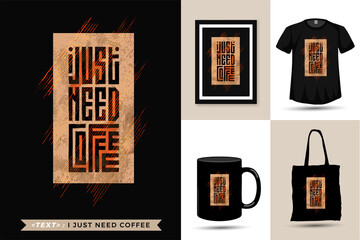 Quote Tshirt I Just Need Coffee. Trendy typography lettering vertical design template for print t shirt fashion clothing poster, tote bag, mug and merchandise