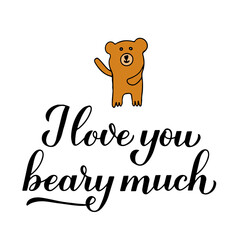 I love you beary much calligraphy lettering with hand drawn cute bear. Funny pun quote. Valentines day greeting card. Vector template for typography poster, banner, flyer, sticker, t-shirt, etc