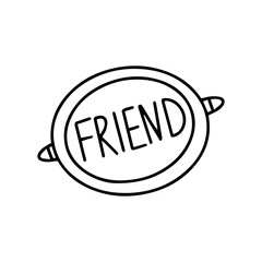 Badge with the inscription friend. Happy friendship day. Black and white vector illustration isolated. Icon hand drawn symbol