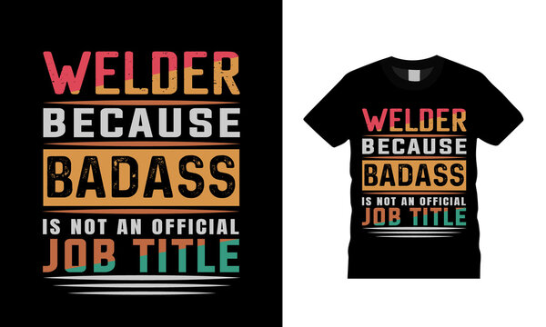 Welder Because Badass Is Not An Official Job Title typography t shirt design, vector, template, apparel, welder t shirt design