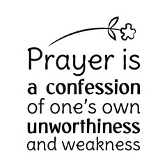 Prayer is a confession of one’s own unworthiness and weakness. Vector Quote