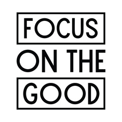 Focus on the good. Vector Quote