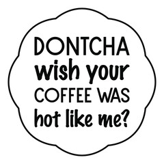 Dontcha wish your coffee was hot like me. Vector Quote