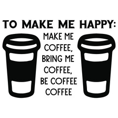 To make me happy Make me coffee. Vector Quote