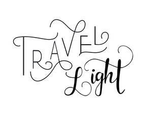 Travel  light, inspirational lettering design for posters, flyers, t-shirts, cards, invitations, stickers, banners. Hand painted, isolated on a white background.