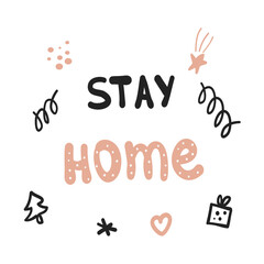 Hand drawn vector illustration with lettering "Stay home ". Stay Home in Christmas. Motivational Poster. The concept of quarantine and stay at home.