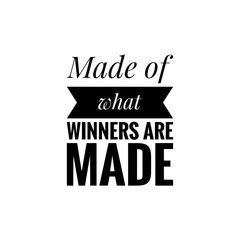 ''Made of what winners are made'' Lettering