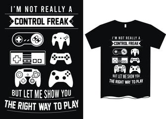 I'm not really a control freak but let me show you the right way to play- Gamer t shirt design, t shirt for game lovers
