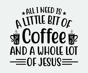 all I need is a little bit of coffee and a whole lot of Jesus. Take away cafe poster, t-shirt for caffeine addicts. Modern calligraphy for advertising print products, banners, cafe menu.