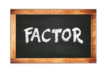 FACTOR text written on wooden frame school blackboard.