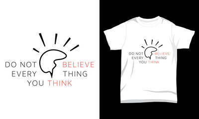 " Do not believe every thing you think " typography t-shirt