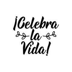 Celebrate life - in Spanish. Lettering. Ink illustration. Modern brush calligraphy.