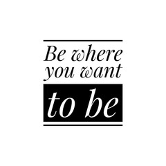 ''Be where you want to be'' Lettering