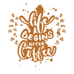 Life begins after coffee. Hand drawn calligraphy lettering.