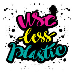 Use less plastic. Hand lettered quote against plastic pollution.