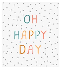 Vector illustration with hand drawn lettering - Oh happy day. Colourful typography design in Scandinavian style for postcard, banner, t-shirt print, invitation, greeting card, poster