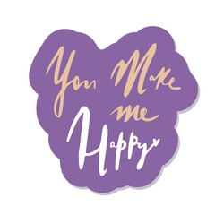 You make me happy . Lettering sticker Unusual inspirational, motivational romantic, love quotes posters. Stylish typographic poster design. Vector illustration For valentine's day