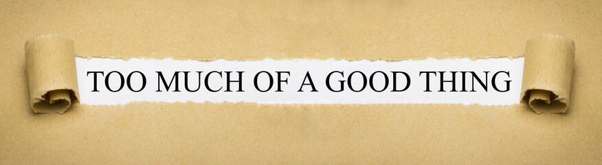 Too much of a good thing