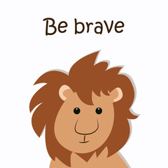 Be brave - card template with a cute lion for children's design. Fun cartoon vector illustration in a flat style.