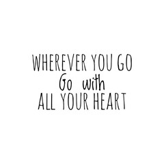 ''Wherever you go, go with all your heart'' Lettering