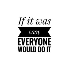 ''If it was easy everyone would do it'' Lettering