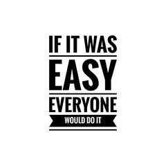 ''If it was easy everyone would do it'' Lettering