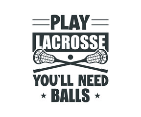 Lacrosse Quote Design, Play Lacrosse You ll Need Balls, Lacrosse Vector Design