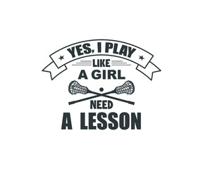 Lacrosse Quote Design, Yes I Play Like A Girl Need A Lesson, Lacrosse Vector Design