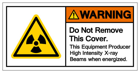 Warning Do Not Remove This Cover This Equipment Producer High Intensity X-ray Beams when energized Symbol Sign,Vector Illustration, Isolated On White Background Label. EPS10