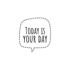 ''Today is your day'' Lettering