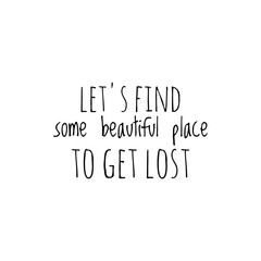 ''Let's find some beautiful place to get lost'' Lettering
