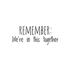 ''Remember: We are in this together'' Lettering