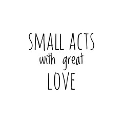 ''Small acts with great love'' Lettering