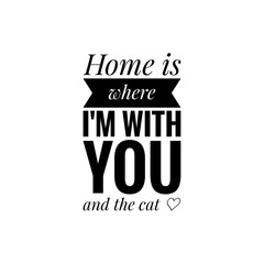 ''Home is where I'm with you and the cat'' Lettering