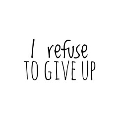 ''I refuse to give up'' Lettering