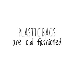 ''Plastic bags are old fashioned'' Lettering