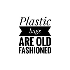 Obraz premium ''Plastic bags are old fashioned'' Lettering