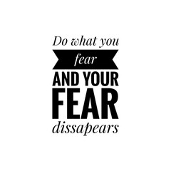 ''Do what you fear and your fear dissapears'' Lettering