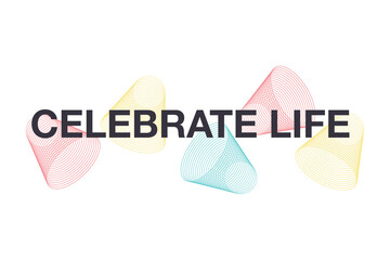 Modern, playful graphic design of a saying "Celebrate Life" wit colorful, geometric shapes in yellow, blue and red colors. Urban typography.