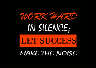 Motivational and Inspirational quotes - Work hard in silence, Let success make the noise.