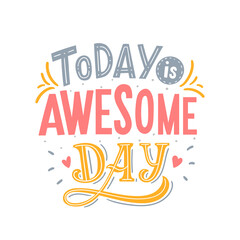 Hand drawn lettering phrase today is awesome day for print, textile, apparel design. Modern typographic slogan.