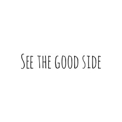 ''See the good side'' Lettering