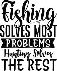 Fishing Solves Most Problems, Hunting Solves The Rest