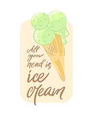 Lettering: all you need is ice cream. The illustration shows an appetizing pistachio ice cream.