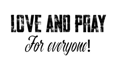 Love and Pray for everyone, Christian faith, Typography for print or use as poster, card, flyer or T Shirt