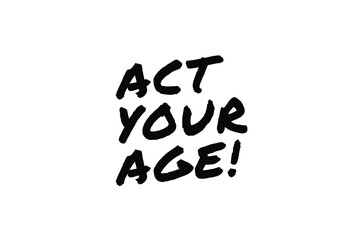ACT YOUR AGE Poster Quote Paint Brush Inspiration Black Ink White Background
