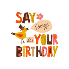 Say Hooray It`s Your Birthday  hand drawn lettering. Cute bird illustration. Colourful  paper application style. Anniversary invitation template for celebration design. Fun letters for b-day card