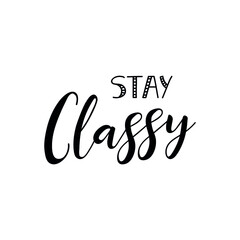 Stay classy. Lettering. Ink illustration. t-shirt design.