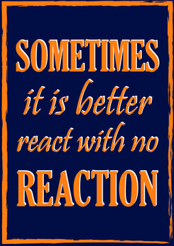 Sometimes It Is Better React With No Reaction. Inspiring Motivation Quote  Vector Typography Poster For Design