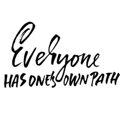 Everyone has ones own path. Hand drawn lettering. Vector typography design. Handwritten modern brush inscription.